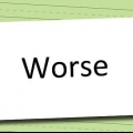 Gebruik worse en wors behoorlik in engels