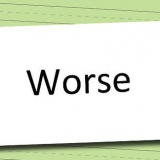 Gebruik worse en wors behoorlik in engels