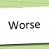 Gebruik worse en wors behoorlik in engels